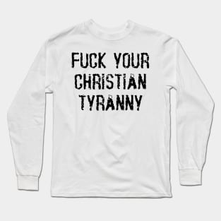 Fuck Your Christian Tyranny Long Sleeve T-Shirt